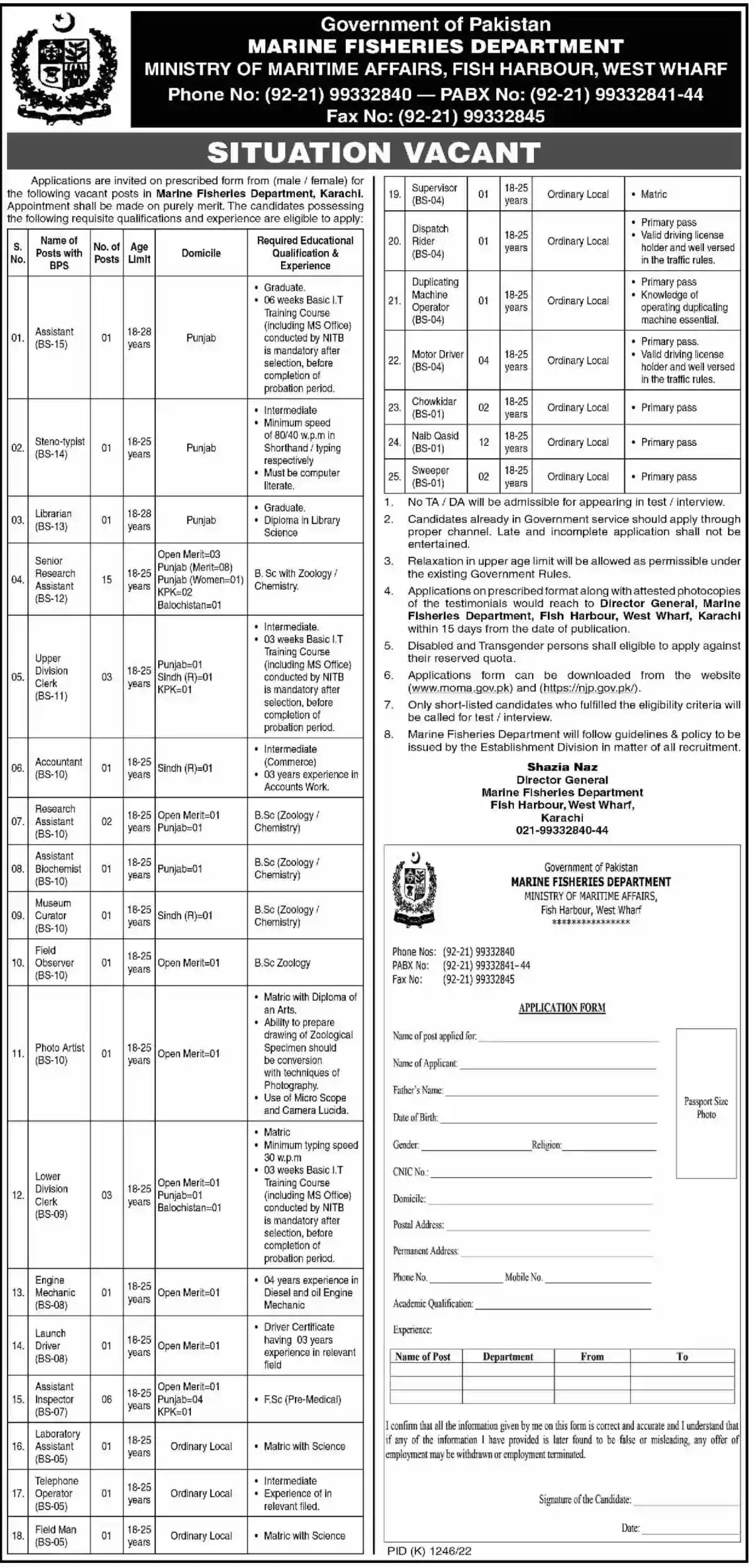 Name Of Posts Marine Fisheries Department Jobs 2022 Assistants Steno-typists Librarians Senior Research Assistants Upper Division Clerks UDC Accountants Research Assistants Assistant Biochemists Museum Curators Field Observers Photo Artists Lower Divison Clerks Engine Mechanics Drivers Assistant Inspectors Laboratory Assistants Telephone Operators Field Men Supervisors Dispatch Riders Duplicating Machine Operators Chowkidar Naib Qasid Sweepers Vacant Posts name: Sr. No Post Name Qualification No of Seats 1. Assistants Graduate 01 2. Stenotypist Intermediate 01 3. Librarian Graduate 01 4. Senior Research Assistant BSc 15 5. UDC Intermediate 03 6. Accountant Intermediate 01 7. Research Assistant BSc 02 8. Assistant Biochemist BSc 01 9. Museum Curator BSc 01 10. Field Observer BSc 01 11. Photo Artist Matric 01 12. LDC Matric 03 13. Engine mechanic Experienced 01 14. Launch Driver Valid Driving license 01 15. Assistant Inspector FSc 06 16. Laboratory Assistant Matric 01 17. Telephone Operator FSc 01 18. Fieldman Matric 01 19. Supervisor Matric 01 20. Dispatch Rider Primary 01 21. Duplicating Machine Operator Primary 01 22. Motor driver Primary 04 23. Chowkidar Primary 02 24. Naib Qasid Primary 12 25. Sweeper Primary 02 How To Apply for Marine Fisheries Department Jobs 2022